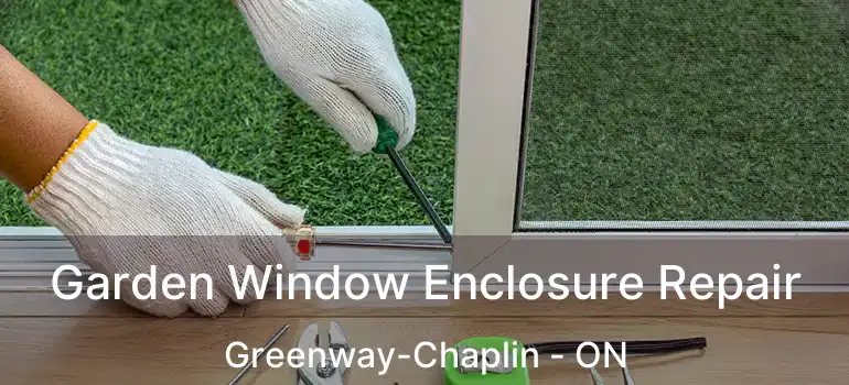  Garden Window Enclosure Repair Greenway-Chaplin - ON