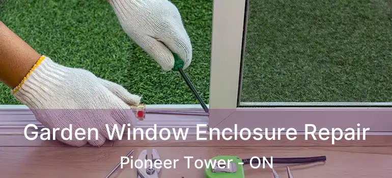  Garden Window Enclosure Repair Pioneer Tower - ON