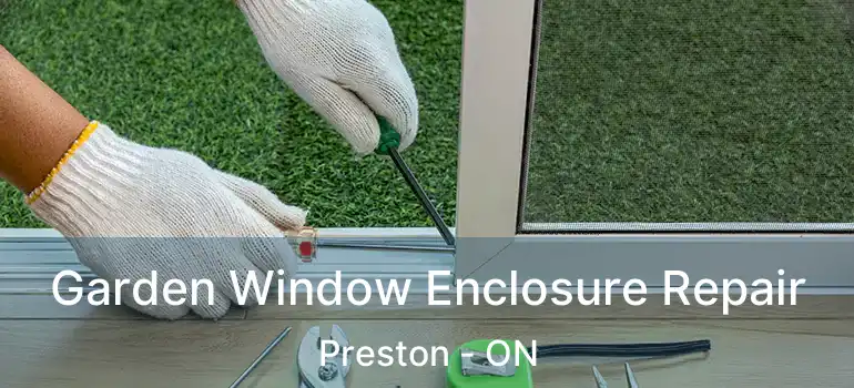  Garden Window Enclosure Repair Preston - ON
