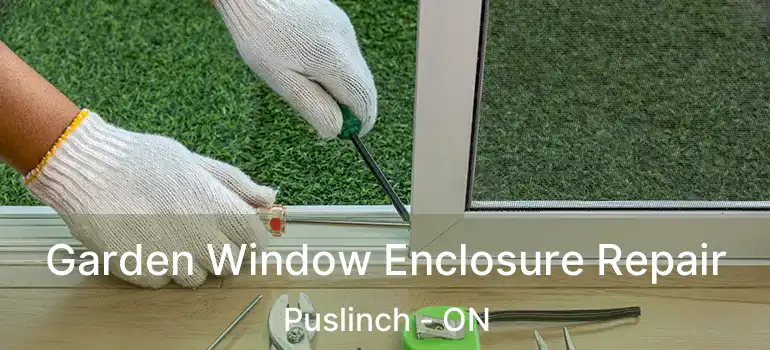  Garden Window Enclosure Repair Puslinch - ON