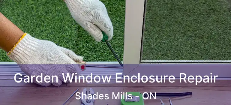  Garden Window Enclosure Repair Shades Mills - ON