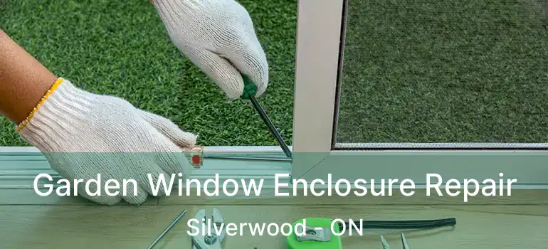  Garden Window Enclosure Repair Silverwood - ON