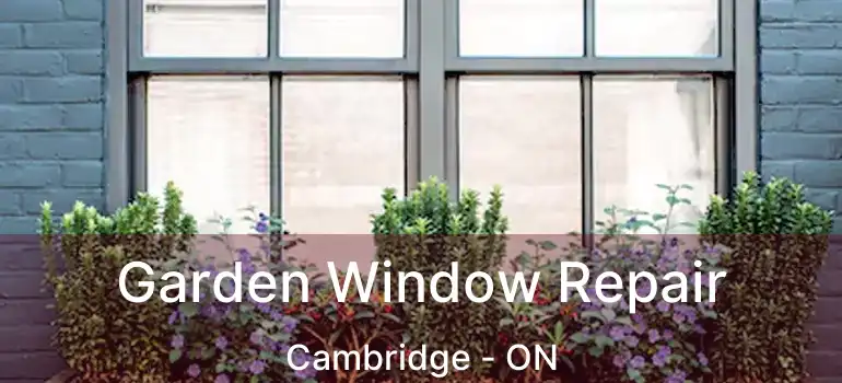  Garden Window Repair Cambridge - ON