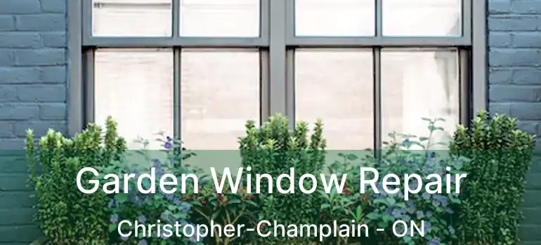  Garden Window Repair Christopher-Champlain - ON