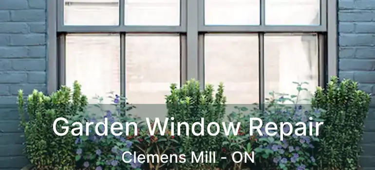 Garden Window Repair Clemens Mill - ON