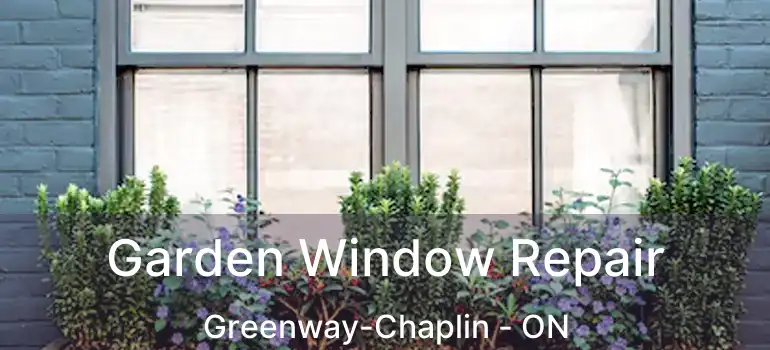  Garden Window Repair Greenway-Chaplin - ON