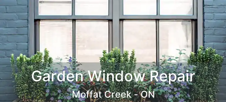  Garden Window Repair Moffat Creek - ON