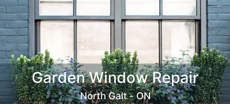  Garden Window Repair North Galt - ON