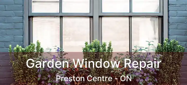  Garden Window Repair Preston Centre - ON