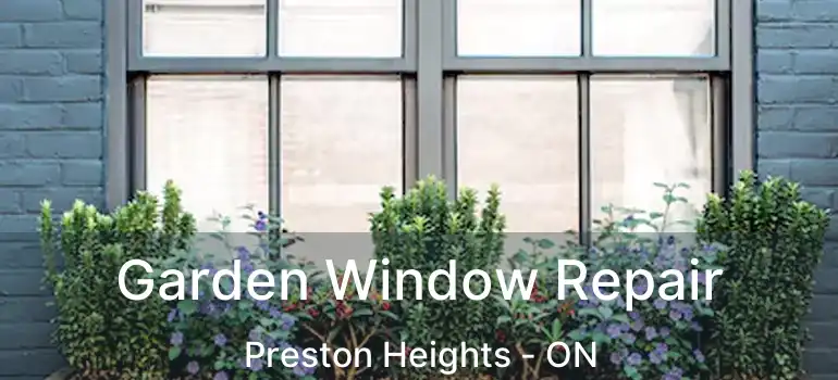  Garden Window Repair Preston Heights - ON