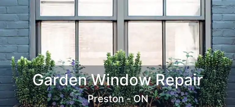  Garden Window Repair Preston - ON