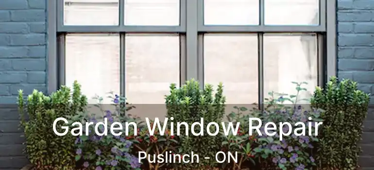  Garden Window Repair Puslinch - ON