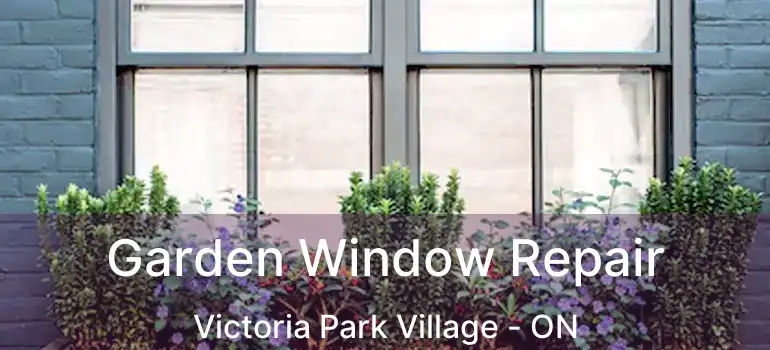 Garden Window Repair Victoria Park Village - ON