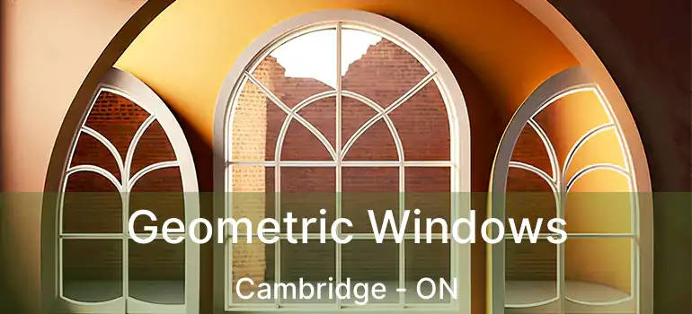  Geometric Windows Cambridge - ON
