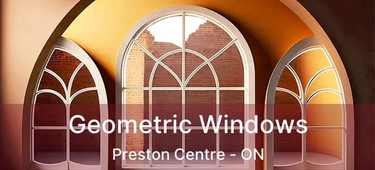  Geometric Windows Preston Centre - ON