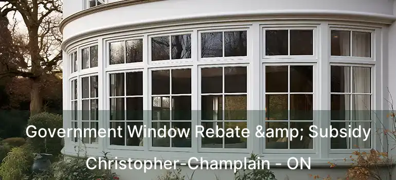  Government Window Rebate & Subsidy Christopher-Champlain - ON