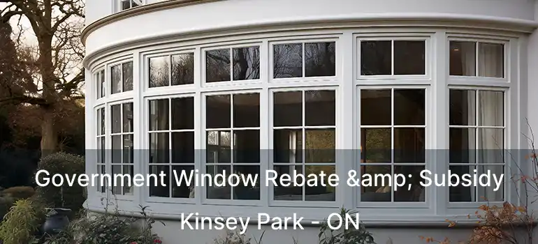 Government Window Rebate & Subsidy Kinsey Park - ON