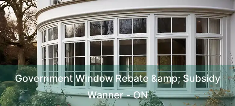 Government Window Rebate & Subsidy Wanner - ON