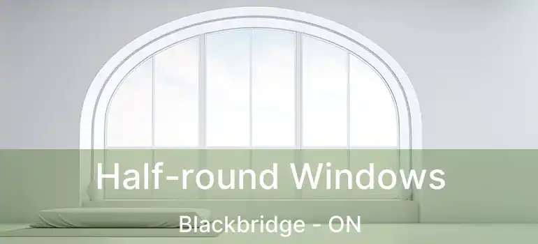  Half-round Windows Blackbridge - ON