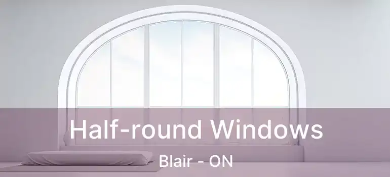  Half-round Windows Blair - ON