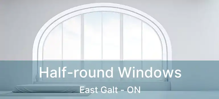  Half-round Windows East Galt - ON