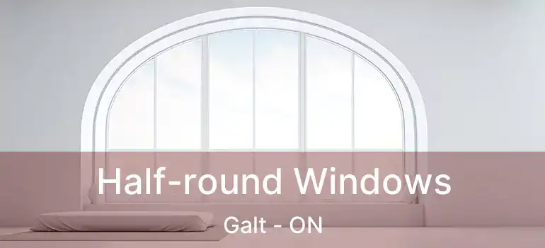  Half-round Windows Galt - ON