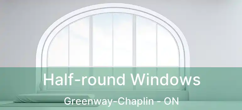  Half-round Windows Greenway-Chaplin - ON