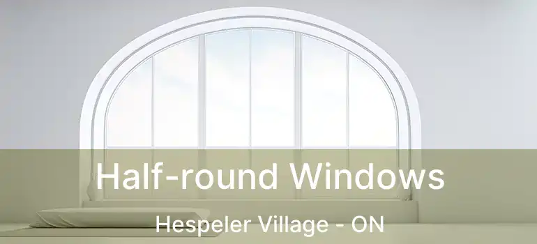  Half-round Windows Hespeler Village - ON