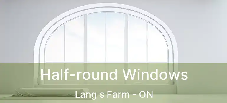  Half-round Windows Lang s Farm - ON