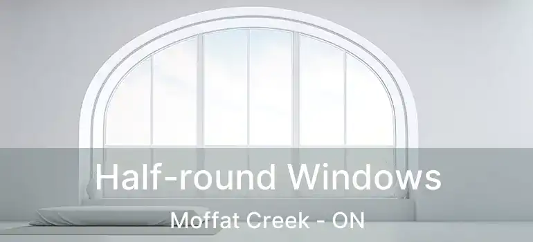  Half-round Windows Moffat Creek - ON