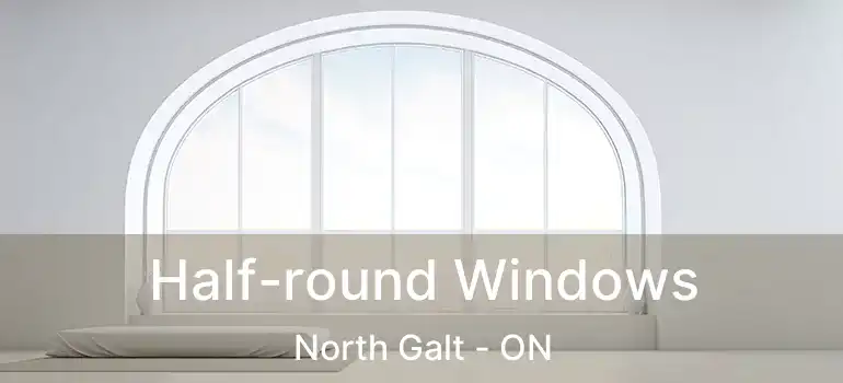  Half-round Windows North Galt - ON