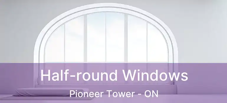 Half-round Windows Pioneer Tower - ON