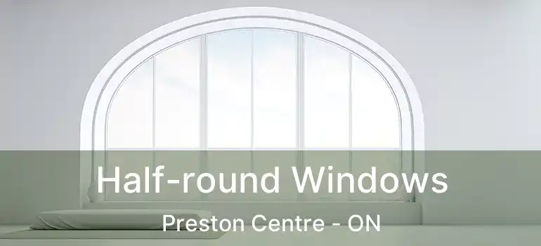  Half-round Windows Preston Centre - ON