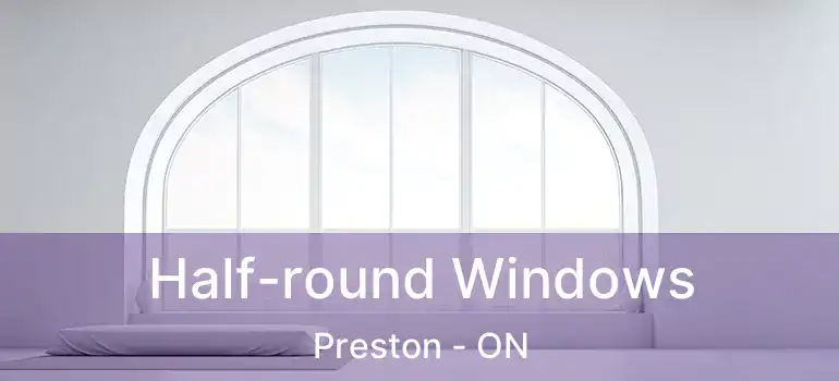  Half-round Windows Preston - ON