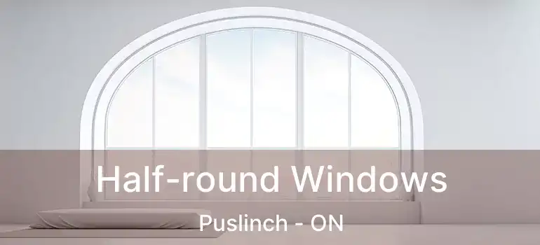  Half-round Windows Puslinch - ON