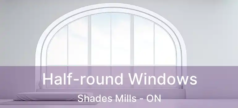  Half-round Windows Shades Mills - ON