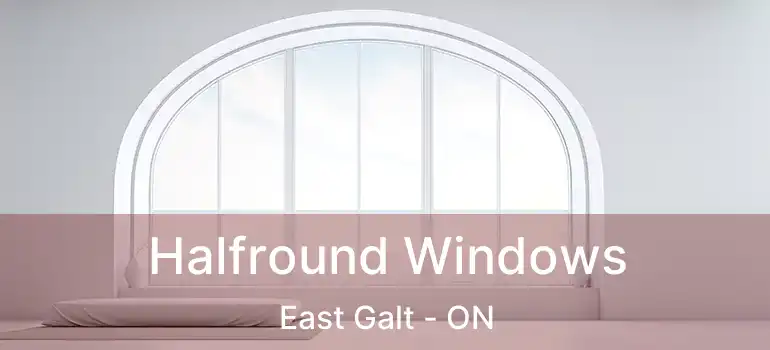  Halfround Windows East Galt - ON