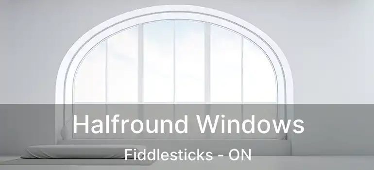  Halfround Windows Fiddlesticks - ON