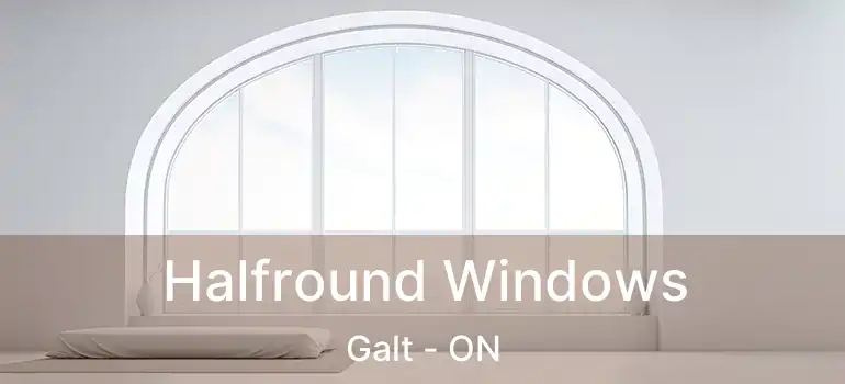  Halfround Windows Galt - ON