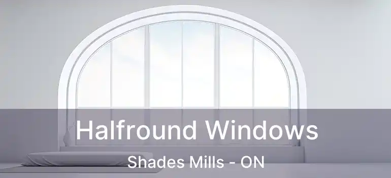  Halfround Windows Shades Mills - ON