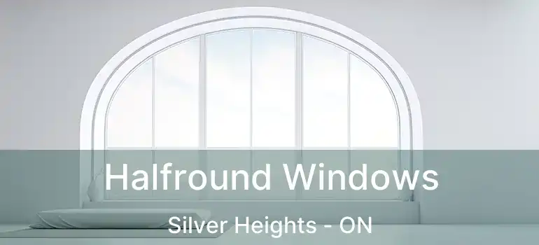  Halfround Windows Silver Heights - ON