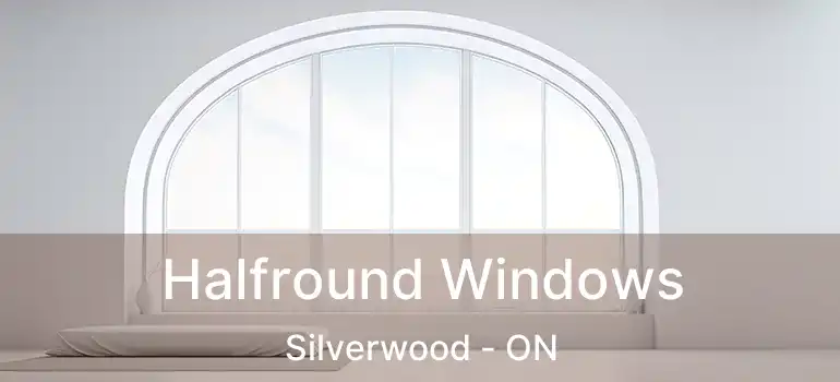  Halfround Windows Silverwood - ON