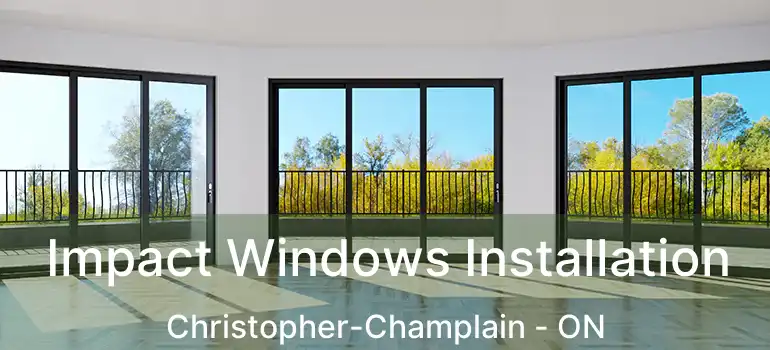  Impact Windows Installation Christopher-Champlain - ON