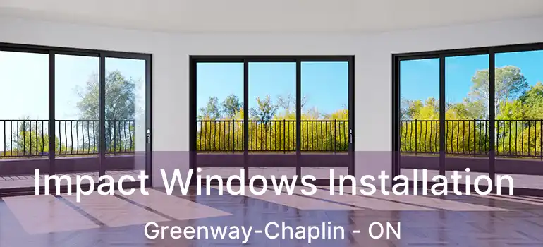  Impact Windows Installation Greenway-Chaplin - ON