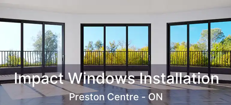  Impact Windows Installation Preston Centre - ON