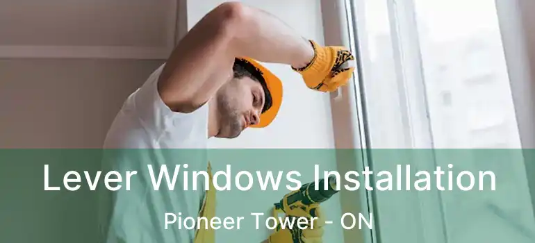  Lever Windows Installation Pioneer Tower - ON