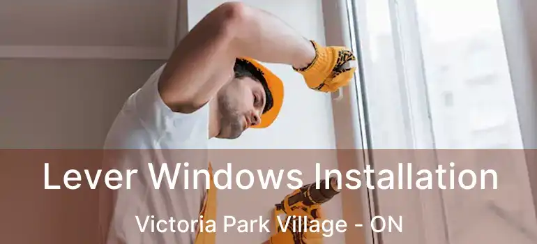  Lever Windows Installation Victoria Park Village - ON