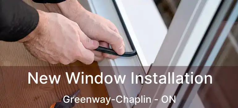  New Window Installation Greenway-Chaplin - ON