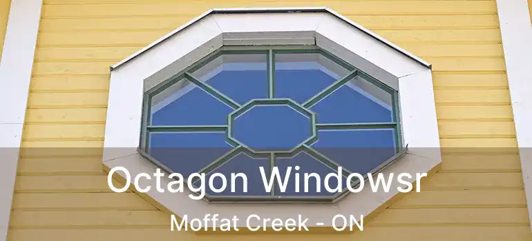  Octagon Windowsr Moffat Creek - ON