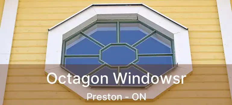  Octagon Windowsr Preston - ON